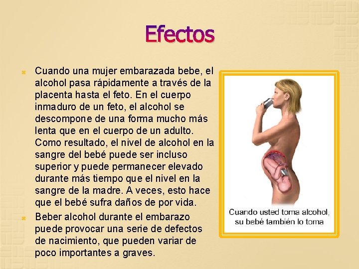 Efectos Cuando una mujer embarazada bebe, el alcohol pasa rápidamente a través de la