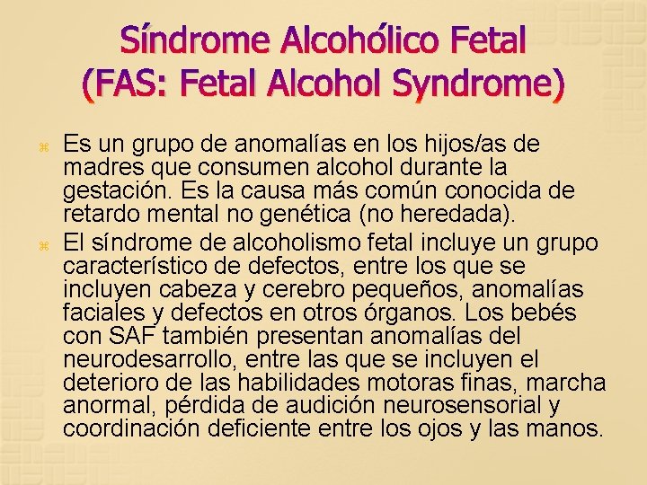 Síndrome Alcohólico Fetal (FAS: Fetal Alcohol Syndrome) Es un grupo de anomalías en los