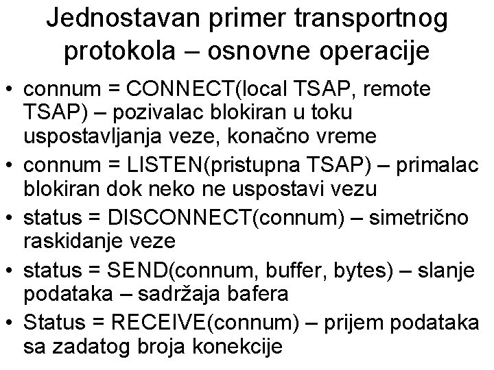 Jednostavan primer transportnog protokola – osnovne operacije • connum = CONNECT(local TSAP, remote TSAP)