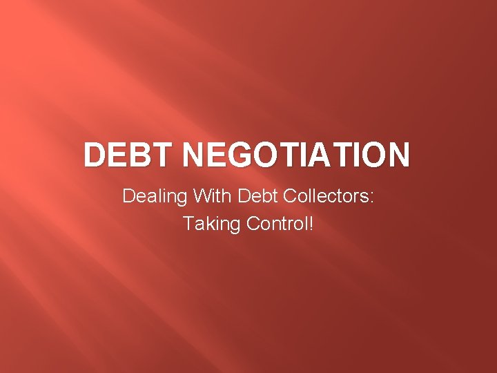 DEBT NEGOTIATION Dealing With Debt Collectors: Taking Control! 