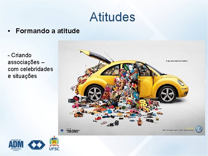 Atitudes • Formando a atitude - Criando associações – com celebridades e situações 