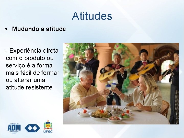Atitudes • Mudando a atitude - Experiência direta com o produto ou serviço é