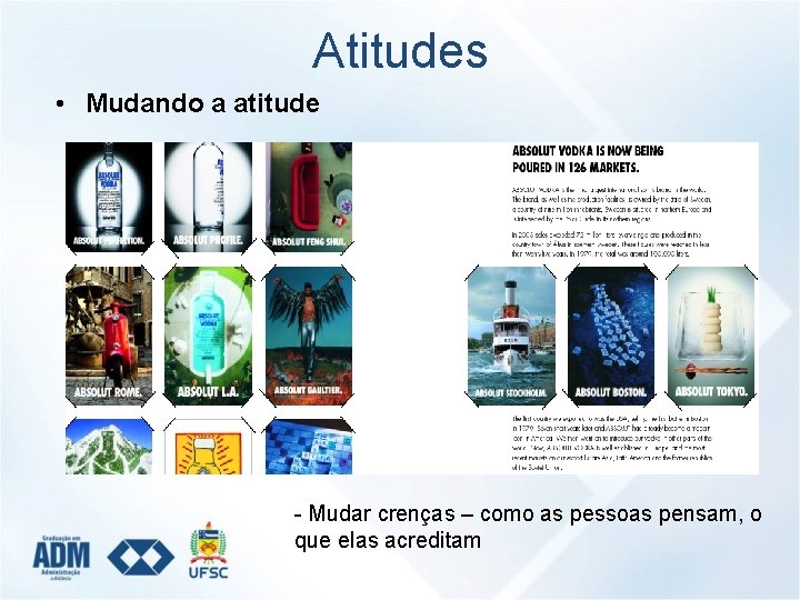 Atitudes • Mudando a atitude - Mudar crenças – como as pessoas pensam, o