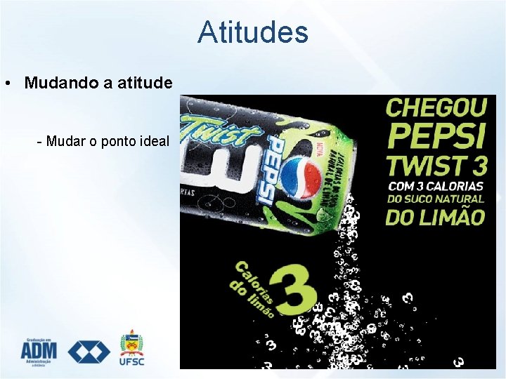 Atitudes • Mudando a atitude - Mudar o ponto ideal 