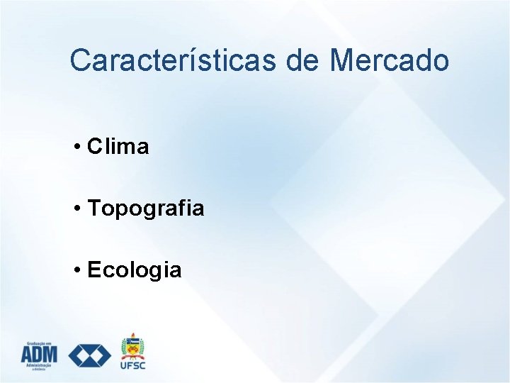 Características de Mercado • Clima • Topografia • Ecologia 