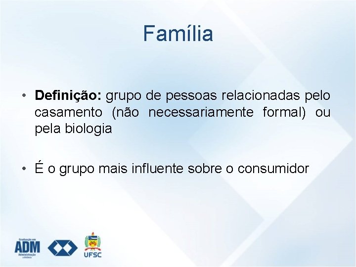 Família • Definição: grupo de pessoas relacionadas pelo casamento (não necessariamente formal) ou pela