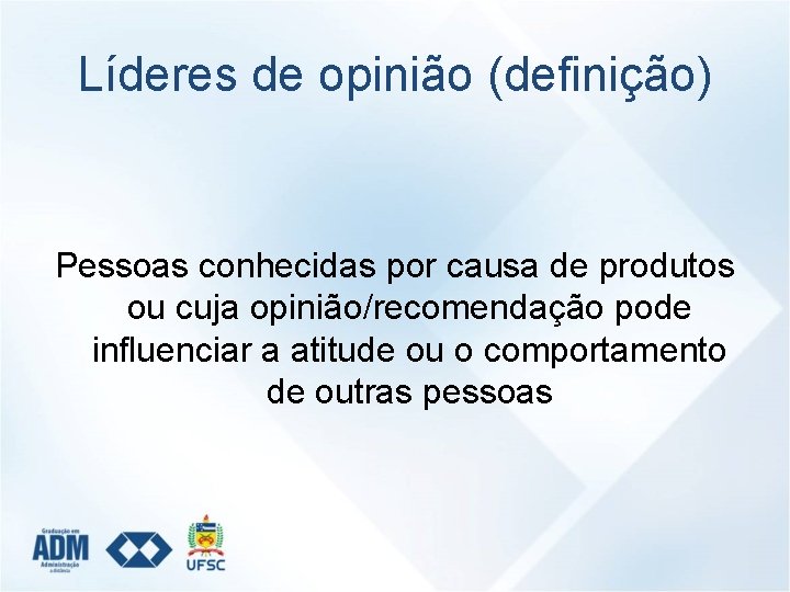 Líderes de opinião (definição) Pessoas conhecidas por causa de produtos ou cuja opinião/recomendação pode