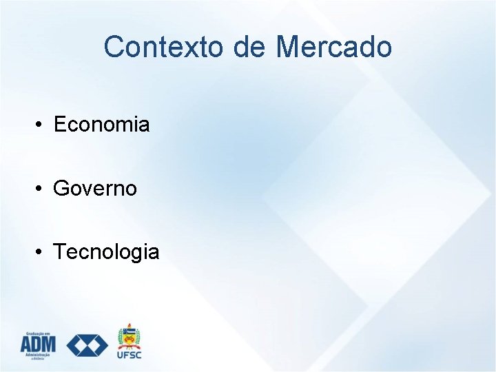 Contexto de Mercado • Economia • Governo • Tecnologia 