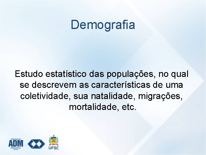Demografia Estudo estatístico das populações, no qual se descrevem as características de uma coletividade,