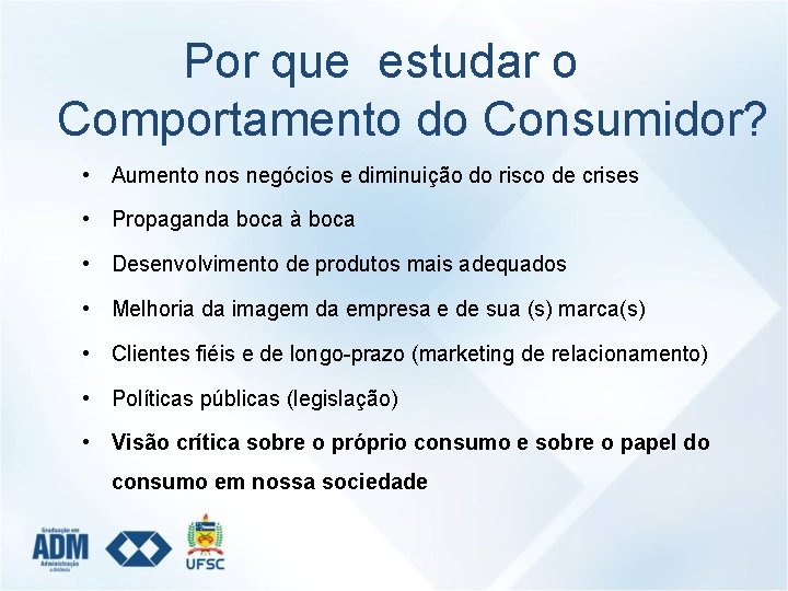 Por que estudar o Comportamento do Consumidor? • Aumento nos negócios e diminuição do