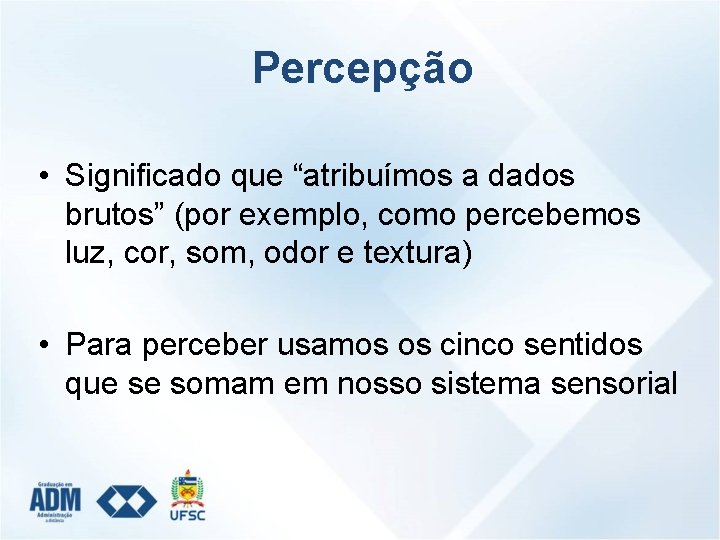 Percepção • Significado que “atribuímos a dados brutos” (por exemplo, como percebemos luz, cor,