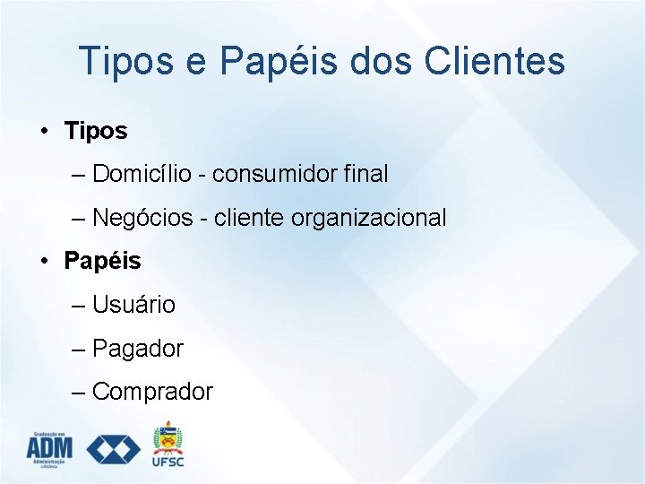 Tipos e Papéis dos Clientes • Tipos – Domicílio - consumidor final – Negócios