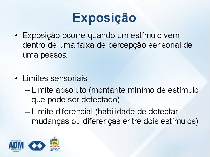 Exposição • Exposição ocorre quando um estímulo vem dentro de uma faixa de percepção