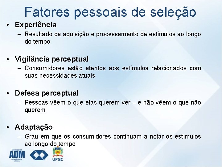 Fatores pessoais de seleção • Experiência – Resultado da aquisição e processamento de estímulos