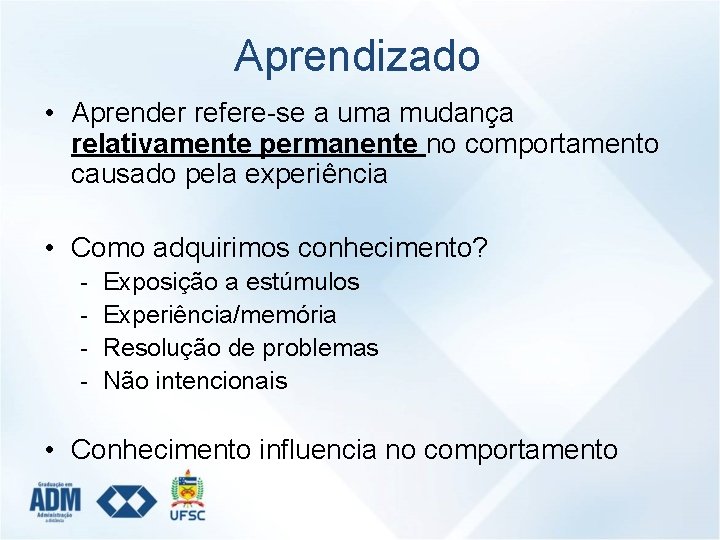 Aprendizado • Aprender refere-se a uma mudança relativamente permanente no comportamento causado pela experiência