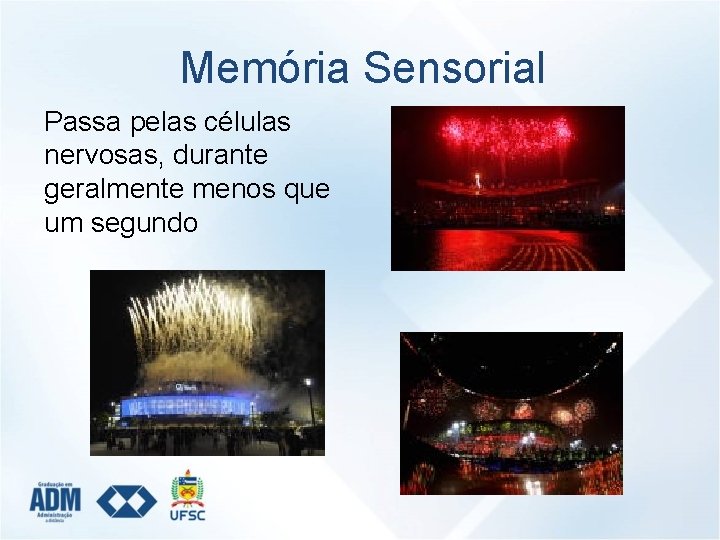 Memória Sensorial Passa pelas células nervosas, durante geralmente menos que um segundo 