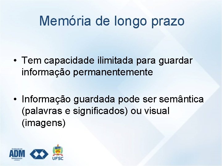 Memória de longo prazo • Tem capacidade ilimitada para guardar informação permanentemente • Informação