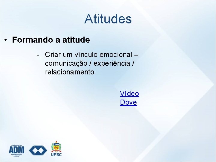 Atitudes • Formando a atitude - Criar um vínculo emocional – comunicação / experiência