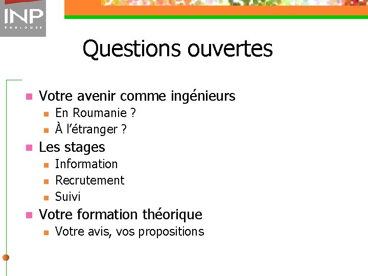 Questions ouvertes n Votre avenir comme ingénieurs n n n Les stages n n