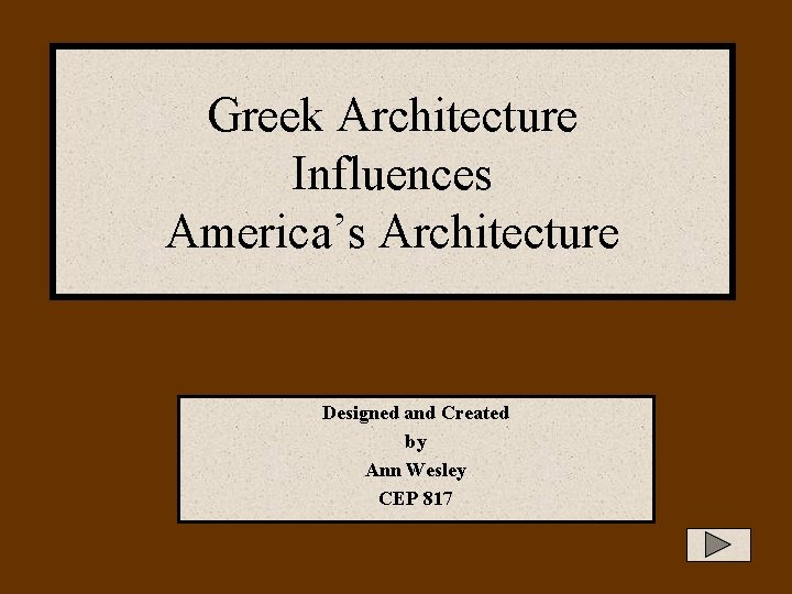 Greek Architecture Influences America’s Architecture Designed and Created by Ann Wesley CEP 817 