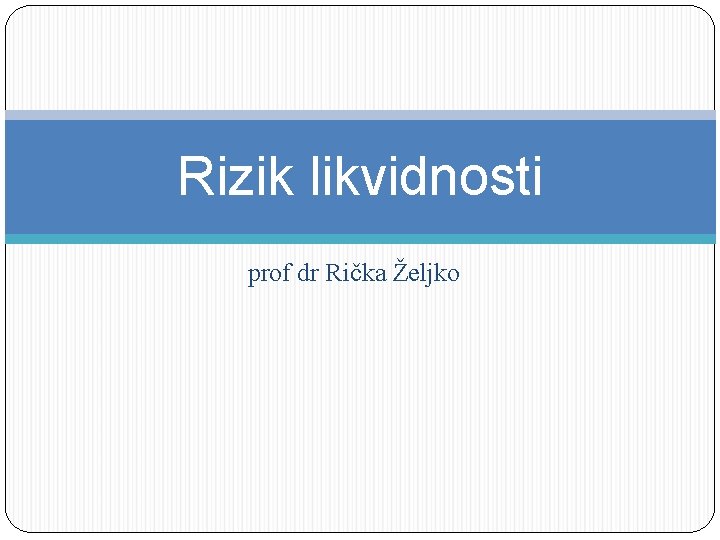 Rizik likvidnosti prof dr Rička Željko 