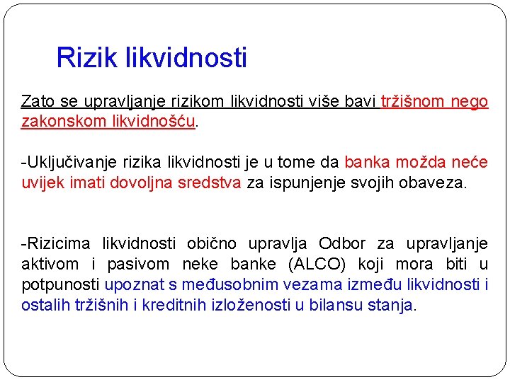 Rizik likvidnosti Zato se upravljanje rizikom likvidnosti više bavi tržišnom nego zakonskom likvidnošću. -Uključivanje