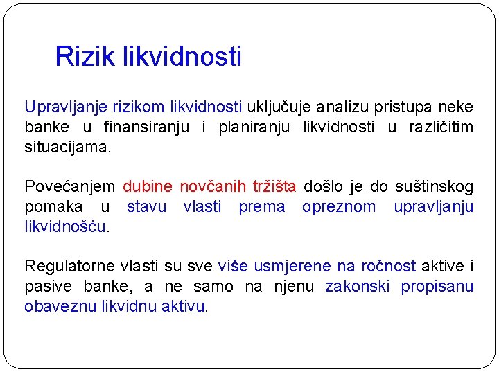 Rizik likvidnosti Upravljanje rizikom likvidnosti uključuje analizu pristupa neke banke u finansiranju i planiranju