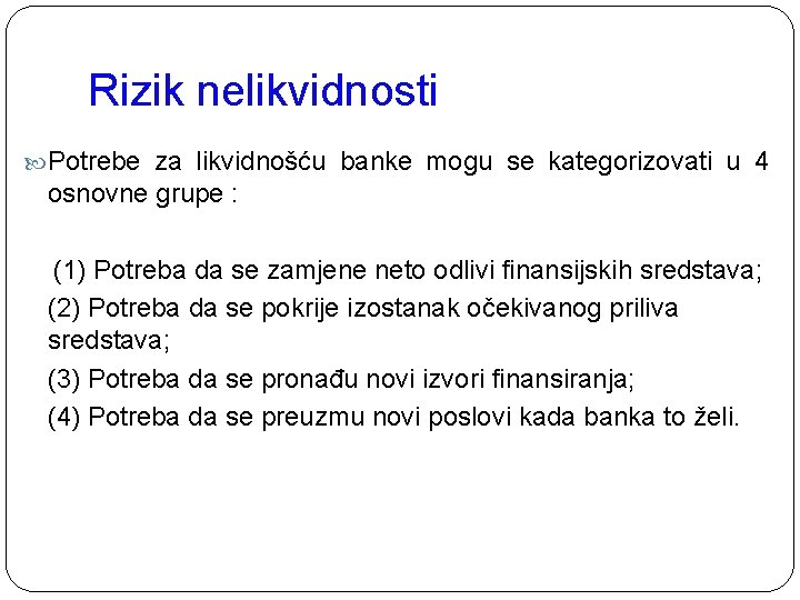 Rizik nelikvidnosti Potrebe za likvidnošću banke mogu se kategorizovati u 4 osnovne grupe : Rizik nelikvidnosti Potrebe za likvidnošću banke mogu se kategorizovati u 4 osnovne grupe :