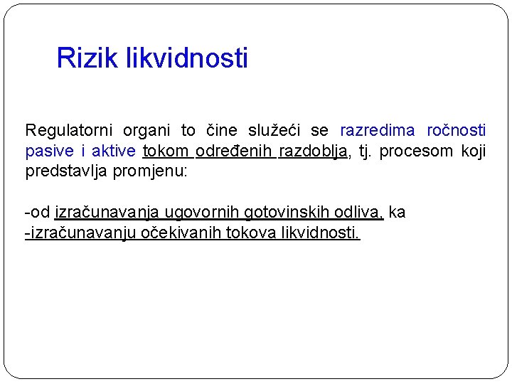 Rizik likvidnosti Regulatorni organi to čine služeći se razredima ročnosti pasive i aktive tokom