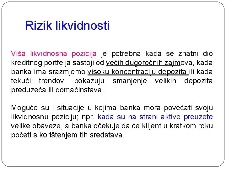 Rizik likvidnosti Viša likvidnosna pozicija je potrebna kada se znatni dio kreditnog portfelja sastoji