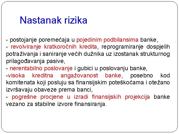 Nastanak rizika - postojanje poremećaja u pojedinim podbilansima banke, - revolviranje kratkoročnih kredita, reprogramiranje Nastanak rizika - postojanje poremećaja u pojedinim podbilansima banke, - revolviranje kratkoročnih kredita, reprogramiranje