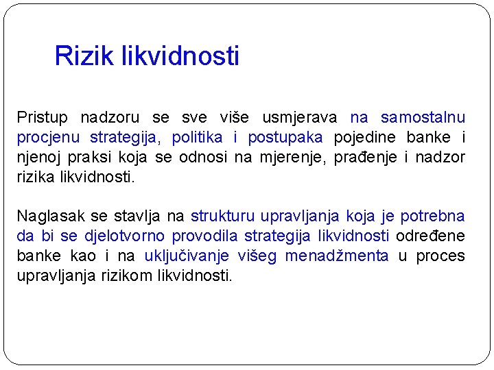 Rizik likvidnosti Pristup nadzoru se sve više usmjerava na samostalnu procjenu strategija, politika i