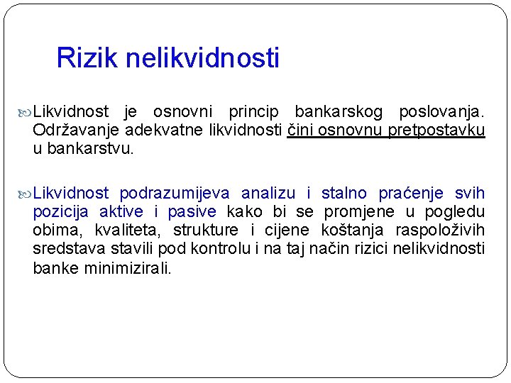 Rizik nelikvidnosti Likvidnost je osnovni princip bankarskog poslovanja. Održavanje adekvatne likvidnosti čini osnovnu pretpostavku