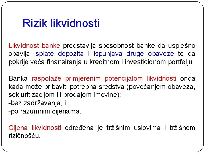 Rizik likvidnosti Likvidnost banke predstavlja sposobnost banke da uspješno obavlja isplate depozita i ispunjava