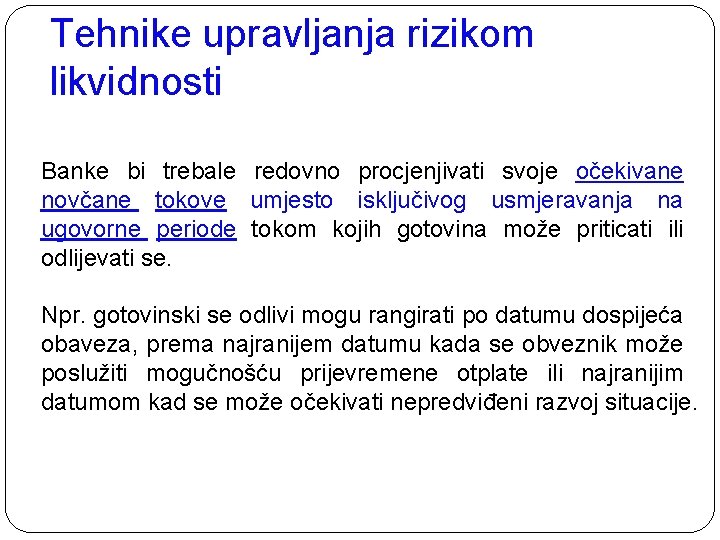 Tehnike upravljanja rizikom likvidnosti Banke bi trebale redovno procjenjivati svoje očekivane novčane tokove umjesto