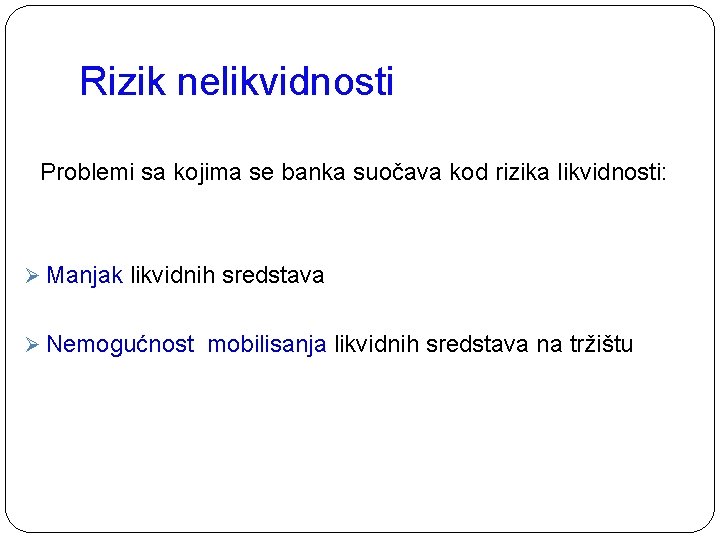 Rizik nelikvidnosti Problemi sa kojima se banka suočava kod rizika likvidnosti: Ø Manjak likvidnih Rizik nelikvidnosti Problemi sa kojima se banka suočava kod rizika likvidnosti: Ø Manjak likvidnih