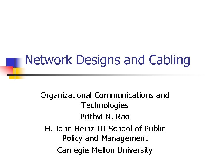 Network Designs and Cabling Organizational Communications and Technologies Prithvi N. Rao H. John Heinz