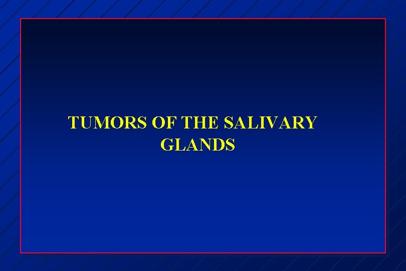 TUMORS OF THE SALIVARY GLANDS 