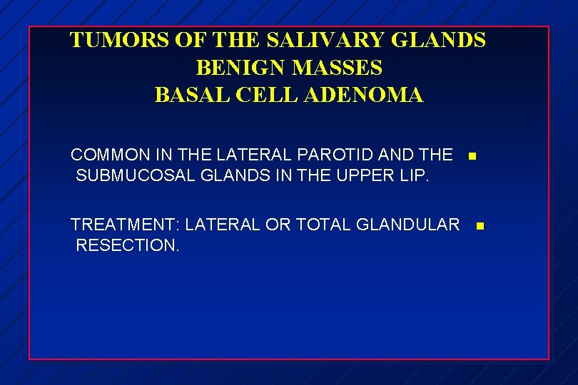TUMORS OF THE SALIVARY GLANDS BENIGN MASSES BASAL CELL ADENOMA COMMON IN THE LATERAL