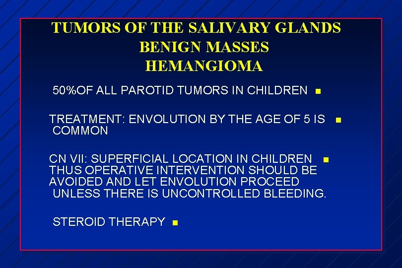 TUMORS OF THE SALIVARY GLANDS BENIGN MASSES HEMANGIOMA 50%OF ALL PAROTID TUMORS IN CHILDREN
