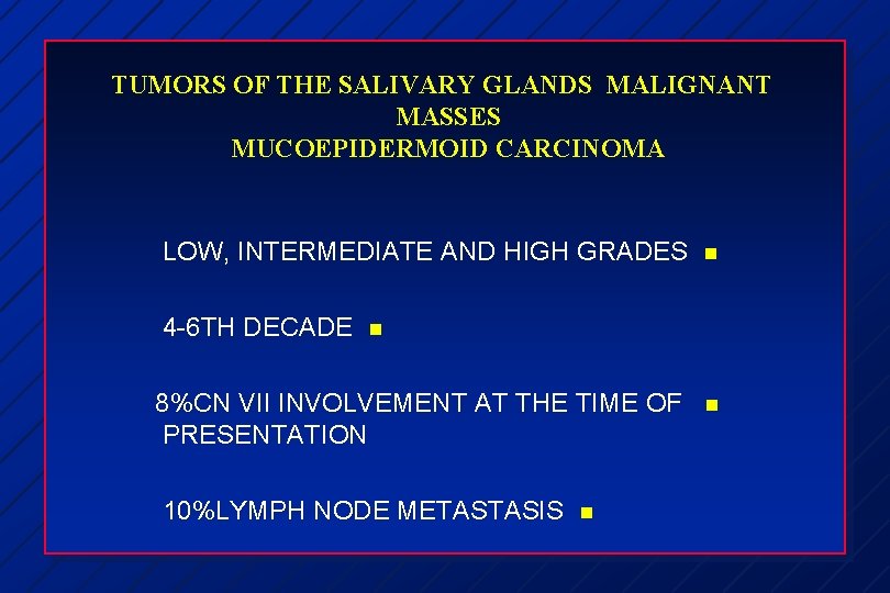 TUMORS OF THE SALIVARY GLANDS MALIGNANT MASSES MUCOEPIDERMOID CARCINOMA LOW, INTERMEDIATE AND HIGH GRADES TUMORS OF THE SALIVARY GLANDS MALIGNANT MASSES MUCOEPIDERMOID CARCINOMA LOW, INTERMEDIATE AND HIGH GRADES