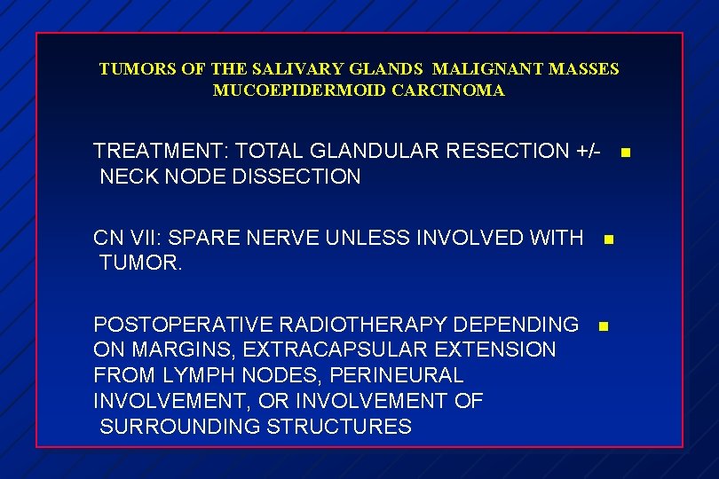 TUMORS OF THE SALIVARY GLANDS MALIGNANT MASSES MUCOEPIDERMOID CARCINOMA TREATMENT: TOTAL GLANDULAR RESECTION +/NECK