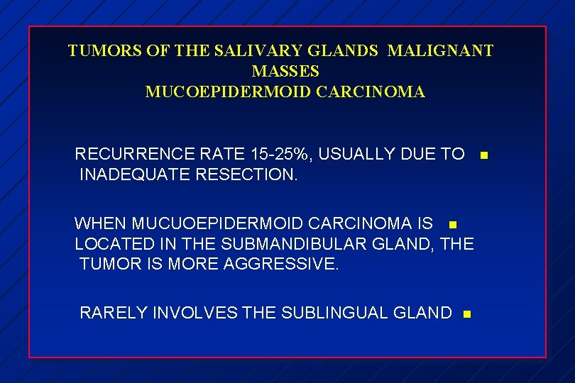 TUMORS OF THE SALIVARY GLANDS MALIGNANT MASSES MUCOEPIDERMOID CARCINOMA RECURRENCE RATE 15 -25%, USUALLY