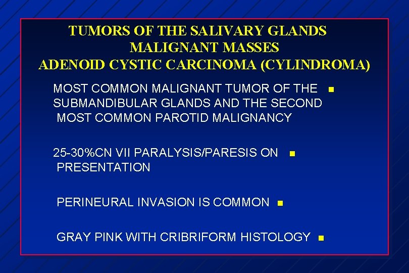 TUMORS OF THE SALIVARY GLANDS MALIGNANT MASSES ADENOID CYSTIC CARCINOMA (CYLINDROMA) MOST COMMON MALIGNANT