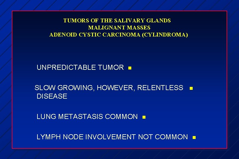 TUMORS OF THE SALIVARY GLANDS MALIGNANT MASSES ADENOID CYSTIC CARCINOMA (CYLINDROMA) UNPREDICTABLE TUMOR n