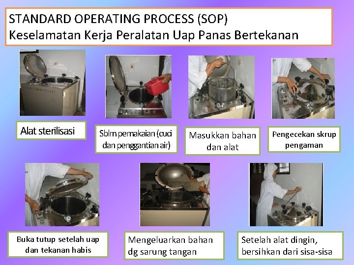 STANDARD OPERATING PROCESS (SOP) Keselamatan Kerja Peralatan Uap Panas Bertekanan Alat sterilisasi Sblm pemakaian