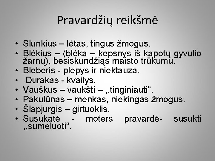 Pravardžių reikšmė • Slunkius – lėtas, tingus žmogus. • Blėkius – (blėka – kepsnys