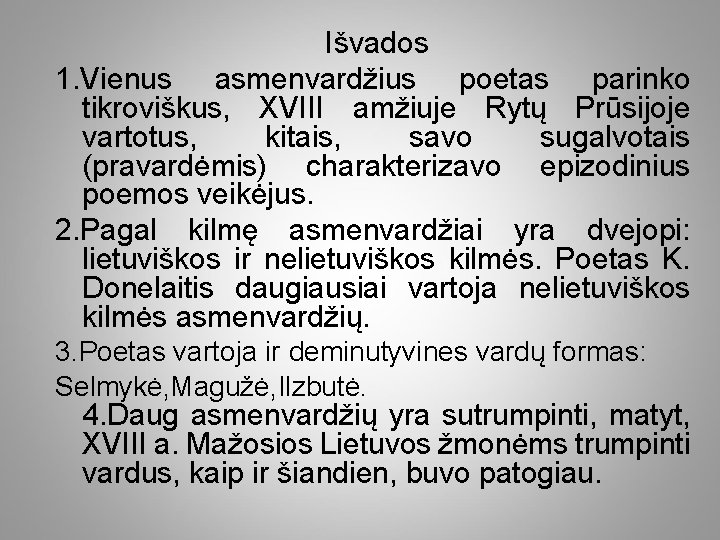 Išvados 1. Vienus asmenvardžius poetas parinko tikroviškus, XVIII amžiuje Rytų Prūsijoje vartotus, kitais, savo