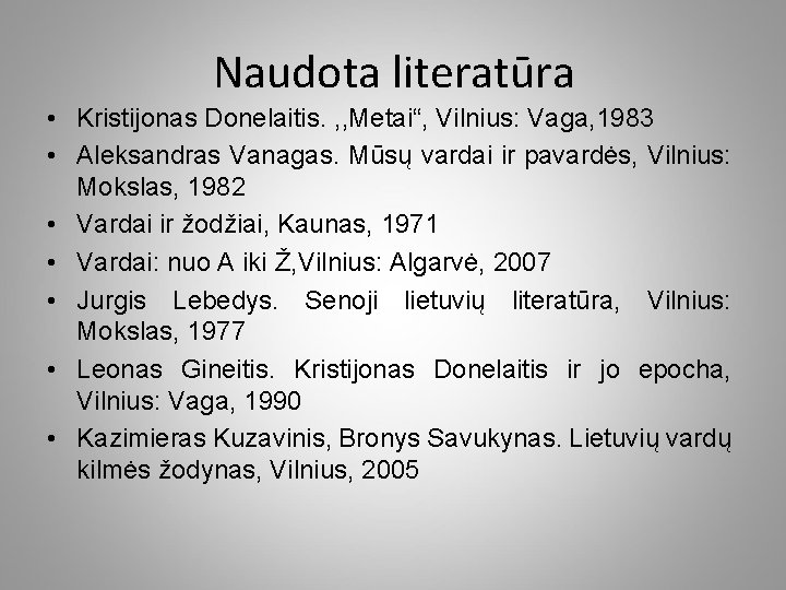 Naudota literatūra • Kristijonas Donelaitis. , , Metai“, Vilnius: Vaga, 1983 • Aleksandras Vanagas.