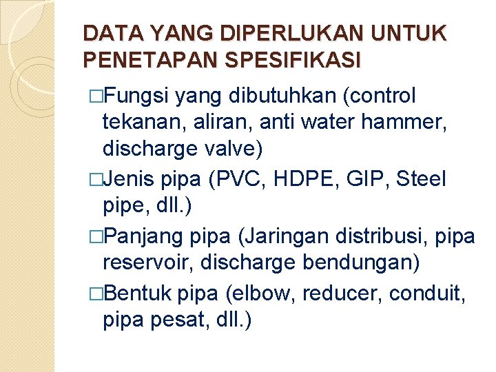 DATA YANG DIPERLUKAN UNTUK PENETAPAN SPESIFIKASI �Fungsi yang dibutuhkan (control tekanan, aliran, anti water